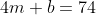 4m + b = 74